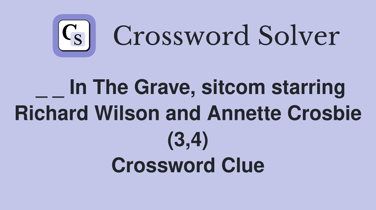 In The Grave, starring Richard Wilson and Crosbie (3,4) Crossword Clue Answers